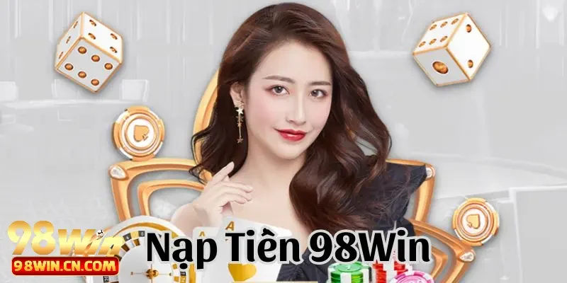 Nạp Tiền 98win 1 Các bước nạp tiền 98win uy tín số 1