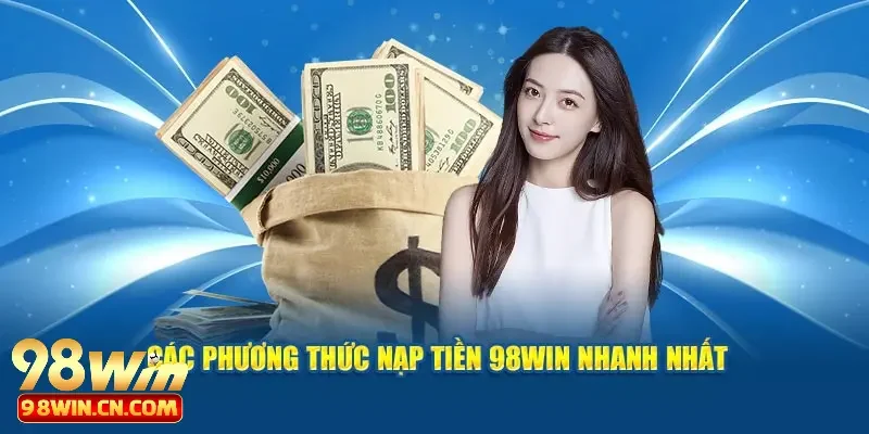 Nạp Tiền 98win 2 Hình thức nạp tiền 98win chuẩn xác cho newbie