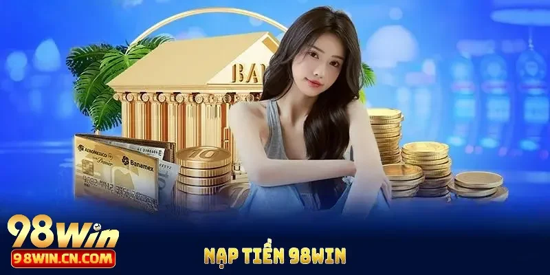 Nạp Tiền 98win 3 Nạp tiền 98win nhanh chóng 30s bằng mã QR – Giải pháp hiện đại